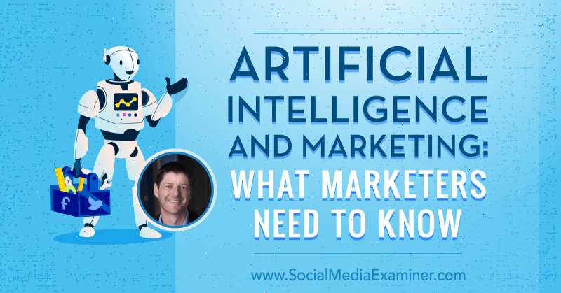 Artificiell intelligens och marknadsföring: Vad marknadsförare behöver veta med insikter från Paul Roetzer på Social Media Marketing Podcast.