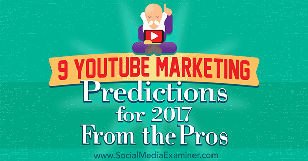 9 YouTube-marknadsförutsägelser för 2017 från proffsen av Lisa D. Jenkins på Social Media Examiner.