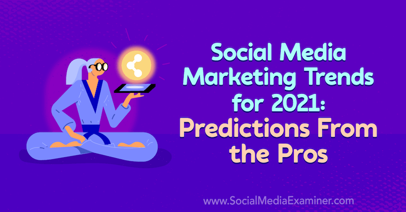 Trender för marknadsföring av sociala medier för 2021: Förutsägelser från proffsen av Lisa D. Jenkins på Social Media Examiner.