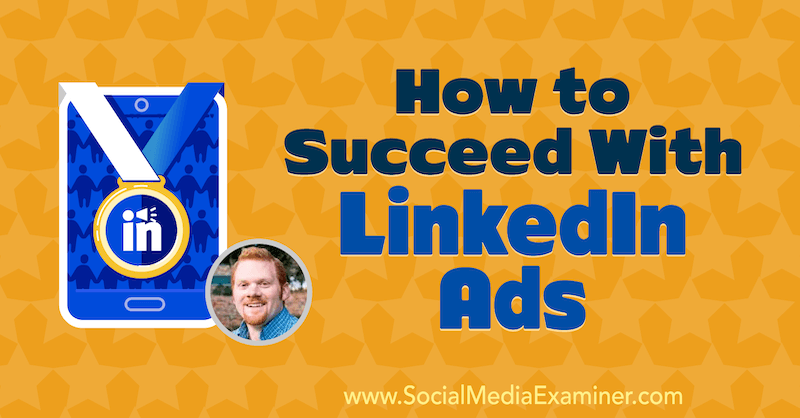 Hur man lyckas med LinkedIn-annonser med insikter från AJ Wilcox på Social Media Marketing Podcast.