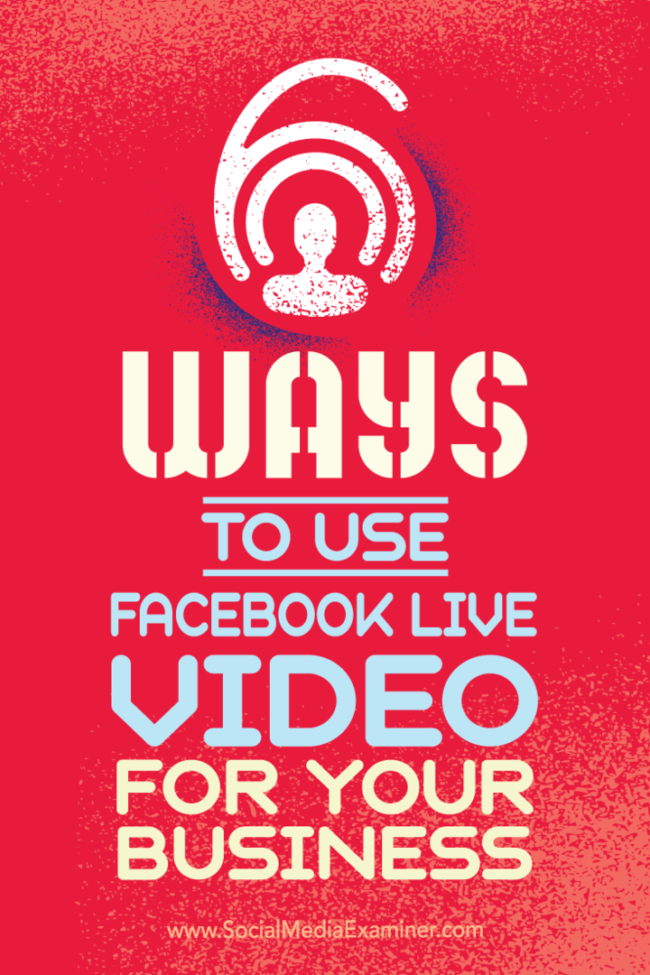 6 sätt att använda Facebook Live Video för ditt företag: Social Media Examiner