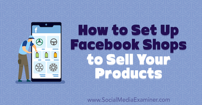 Så här ställer du in Facebook-butiker för att sälja dina produkter av Mari Smith på Social Media Examiner.