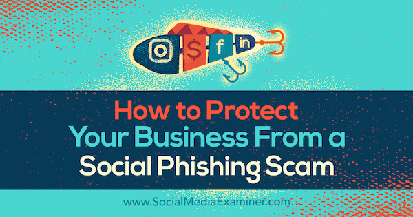 Hur du skyddar ditt företag från en social nätfiskebedrägeri av Ben Beck på Social Media Examiner.