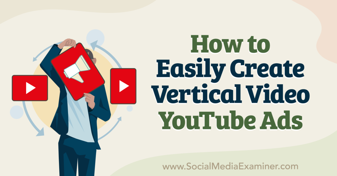 Hur man enkelt skapar vertikala videoannonser på YouTube - Granskare för sociala medier