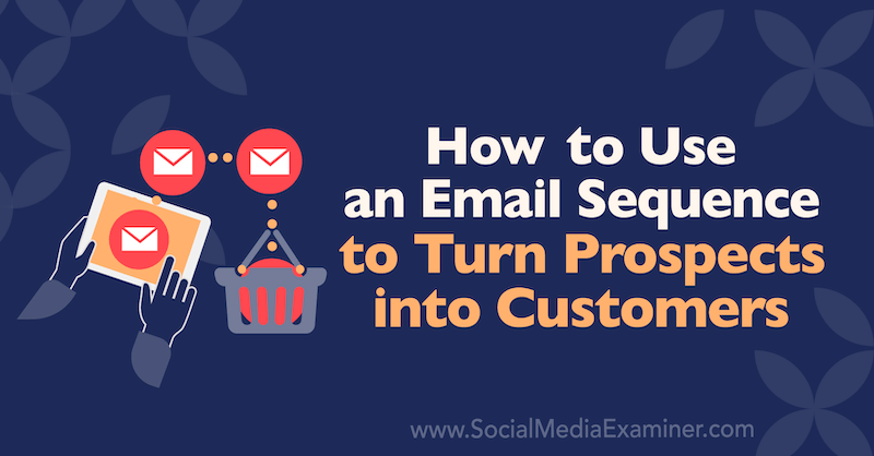 Hur man använder en e-sekvens för att förvandla utsikterna till kunder av Dana Malstaff på Social Media Examiner.