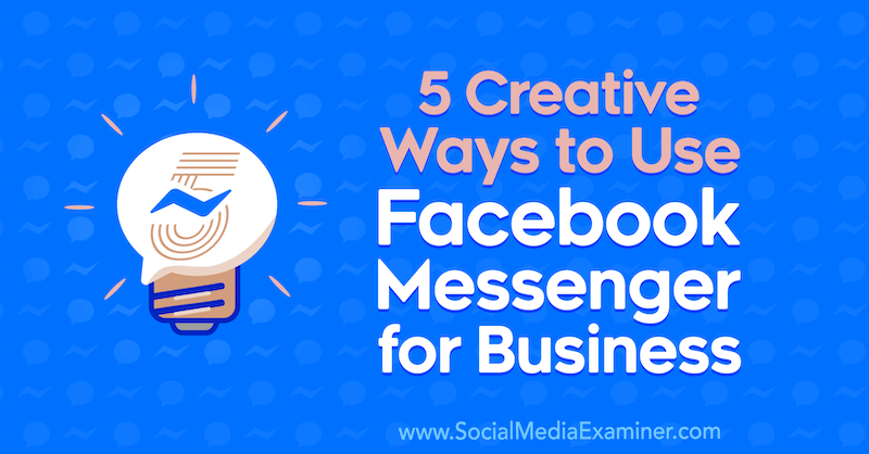 5 kreativa sätt att använda Facebook Messenger för företag av Jessica Campos på Social Media Examiner.