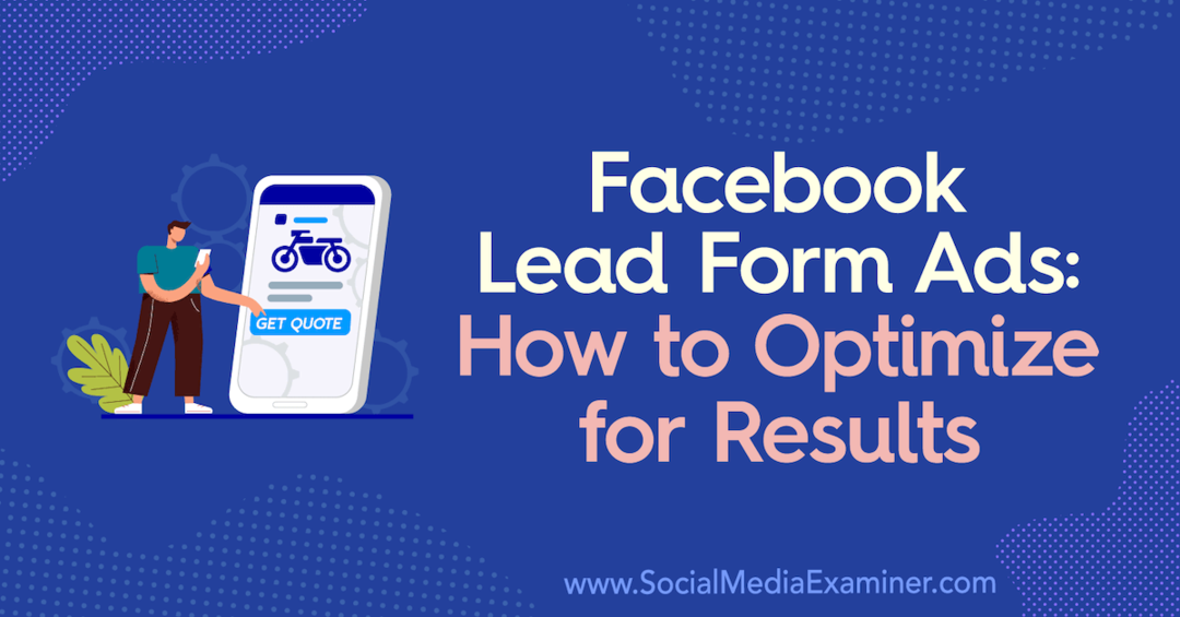 Facebook Lead Form Ads: Hur man optimerar för resultat: Social Media Examiner