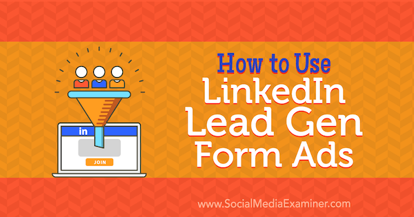 Hur man använder LinkedIn Lead Gen Form Ads av Julbert Abraham på Social Media Examiner.