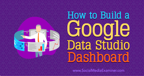 Hur man bygger en Google Data Studio Dashboard av Jessica Malnik på Social Media Examiner.