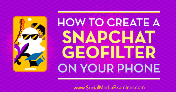 Hur man skapar ett Snapchat-geofilter på din telefon av Shaun Ayala på Social Media Examiner.