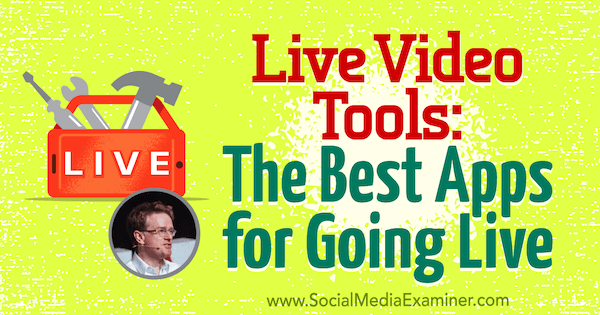 Live-videoverktyg: De bästa apparna för att gå live med insikter från Ian Anderson Gray på Social Media Marketing Podcast.