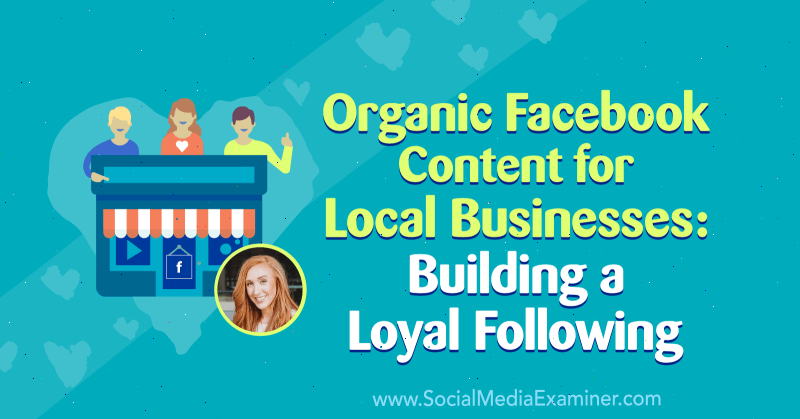 Organiskt Facebook-innehåll för lokala företag: Bygg en lojal följd med insikter från Allie Bloyd på podcasten för marknadsföring av sociala medier.