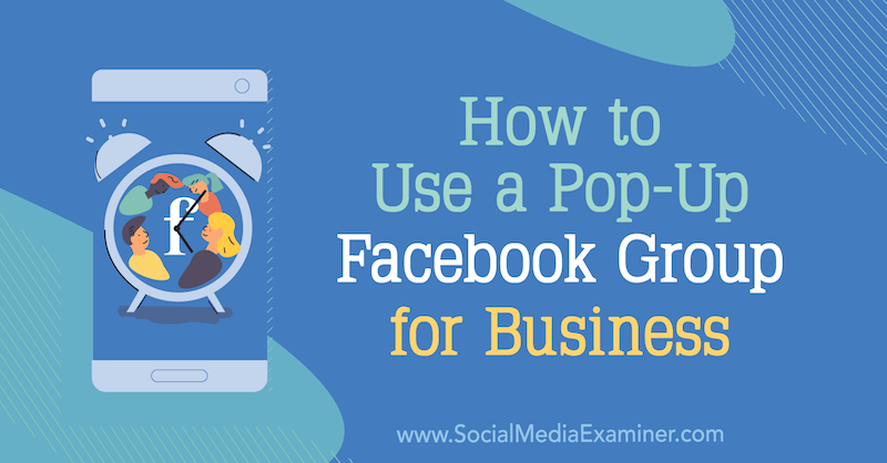 Hur man använder en popup-Facebook-grupp för företag av Jill Stanton på Social Media Examiner.