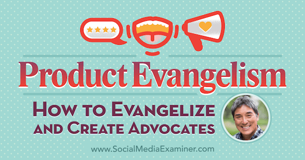 Produktevangelisering: Hur man evangeliserar och skapar förespråkare med insikter från Guy Kawasaki på Social Media Marketing Podcast.