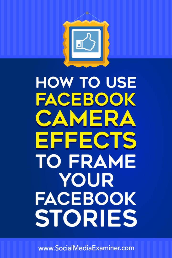 Hur man använder Facebook-kameraeffekter för att inrama dina Facebook-berättelser: Social Media Examiner