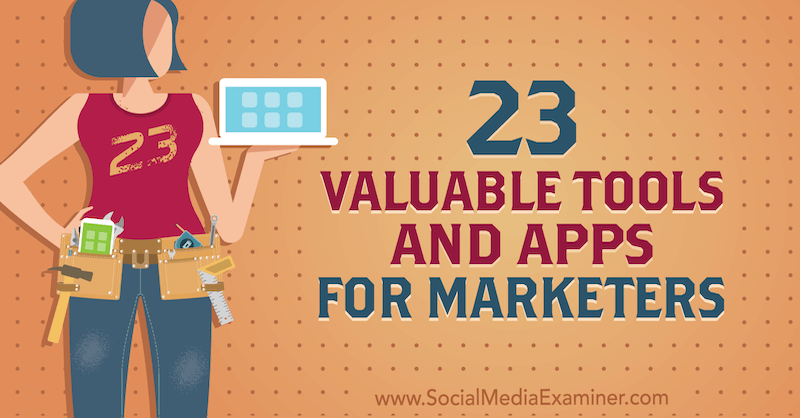23 värdefulla verktyg och appar för marknadsförare av Lisa D. Jenkins på Social Media Examiner.