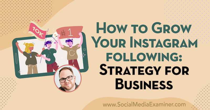 Så här växer du din Instagram: Strategi för företag med insikter från Tyler J. McCall på Social Media Marketing Podcast.