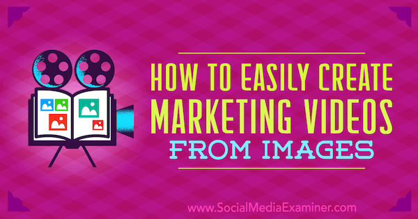 Hur man enkelt skapar marknadsföringsvideor från bilder av Erin Cell på Social Media Examiner.