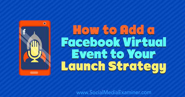 Hur man lägger till ett Facebook-virtuellt evenemang till din lanseringsstrategi av Danielle McFadden på Social Media Examiner.