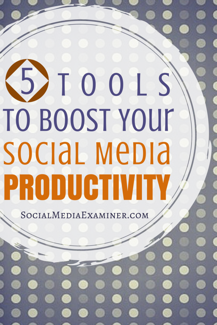 5 verktyg för att öka din sociala medieproduktivitet: Social Media Examiner