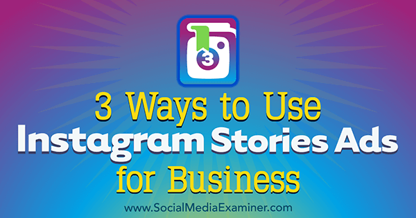 3 sätt att använda Instagram Stories Ads for Business av Ana Gotter på Social Media Examiner.