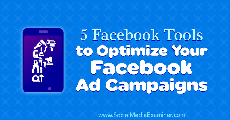 5 Facebook-verktyg för att optimera dina Facebook-annonskampanjer av Lynsey Fraser på Social Media Examiner.