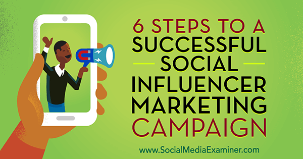 6 steg till en lyckad marknadsföringskampanj för social influencer av Juliet Carnoy på Social Media Examiner.
