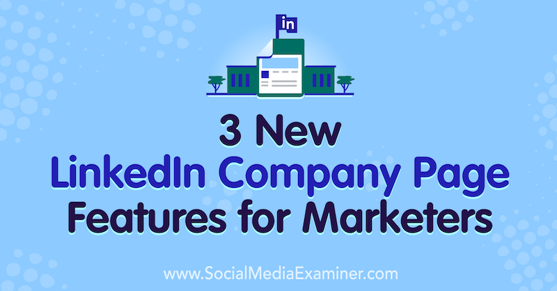 3 Nya LinkedIn-sidfunktioner för marknadsförare av Louise Brogan på Social Media Examiner.