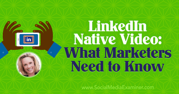 LinkedIn Native Video: Vad marknadsförare behöver veta med insikter från Viveka von Rosen i Social Media Marketing Podcast.