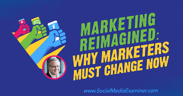 Reimagined Marketing: Why Marketingers Must Change Now med insikter från Mark Schaefer på Social Media Marketing Podcast.