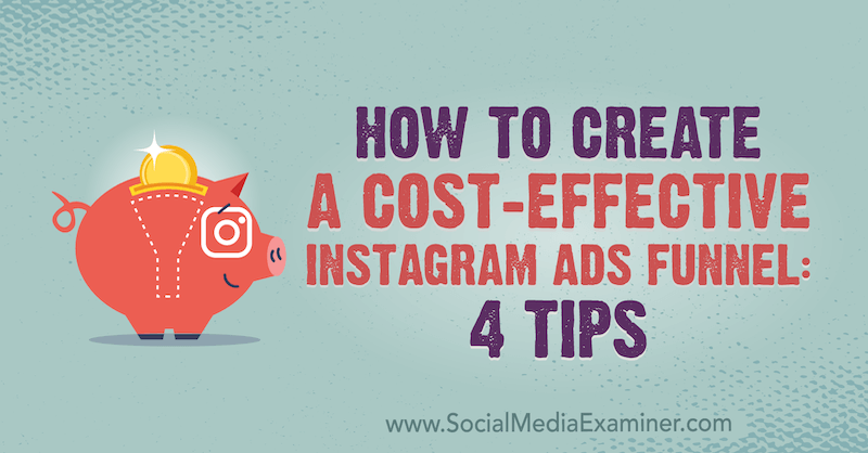 Hur man skapar en kostnadseffektiv Instagram-tratt: 4 tips av Susan Wenograd på Social Media Examiner.