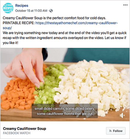 Detta är en skärmdump av en video som visar bildtexter. Videon är från Rachel Farnsworths Facebook Watch-show som heter Recipes. Texten i videoposten säger: “Krämig blomkålsoppa är den perfekta komfortmat för kalla dagar. UTSKRIFTSRECEP: https://thestayathomechef.com/creamy-cauliflower-soup/. Vi försöker något nytt idag och i slutet av videon får du en snabb sammanfattning av de skriftliga ingrediensbeloppen som läggs på videon. Låt oss veta om du gillar det! Videon visar fortfarande en vit kvinnas hand som plockar upp en bit tärnad selleri från en skärbräda. På skärningen finns rader med tärnade grönsaker. Från vänster till höger är dessa grönsaker morot, selleri och blomkål. Bildtexten har en grå bakgrund och vit text. Det står "små tärnade morötter, lite tärnad selleri, några blomkålblommor som skärs". Längst ner till vänster finns videotiteln, Creamy Blomkålsoppa, i fet svart text. Under rubriken står "Facebook Watch" i grå text. Längst ner till höger finns en ljusgrå knapp med en RSS-ikon och texten Följ.