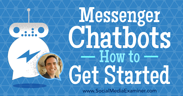 Messenger Chatbots: Hur kommer du igång med insikter från Ben Beck på Social Media Marketing Podcast.