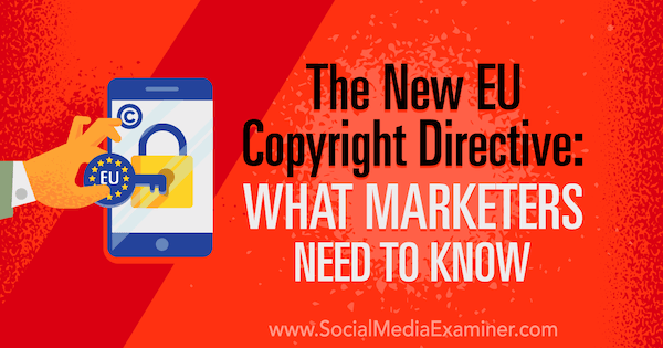 Det nya EU-upphovsrättsdirektivet: Vad marknadsförare behöver veta av Sarah Kornblett på Social Media Examiner.