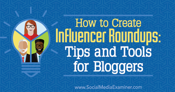 Hur man skapar Influencer Roundups: Tips och verktyg för bloggare av Ann Smarty på Social Media Examiner.