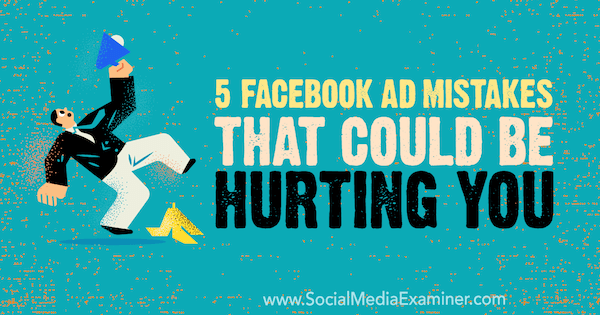 5 Facebook-annonsfel som kan skada dig av Amy Hayward på Social Media Examiner.