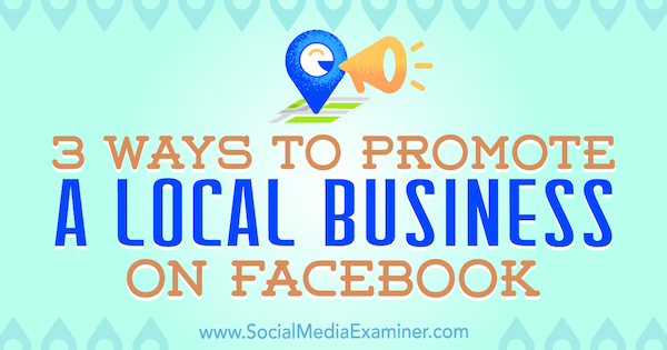 3 sätt att marknadsföra ett lokalt företag på Facebook av Julia Bramble på Social Media Examiner.