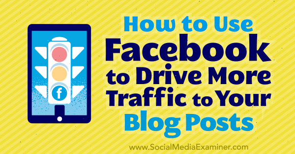 Hur man använder Facebook för att få mer trafik till dina blogginlägg av Karola Karlson på Social Media Examiner.