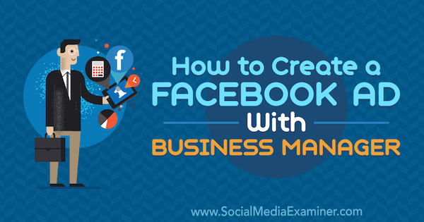 Hur man skapar en Facebook-annons med Business Manager av Tristan Adkins på Social Media Examiner.
