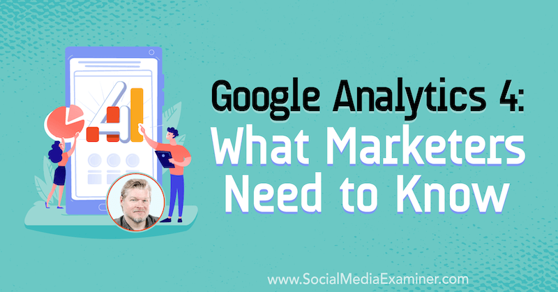 Google Analytics 4: Vad marknadsförare behöver veta med insikter från Chris Mercer på Podcast för marknadsföring av sociala medier.