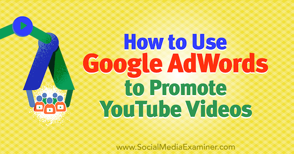 Hur man använder Google AdWords för att marknadsföra YouTube-videor av Peter Szanto på Social Media Examiner.