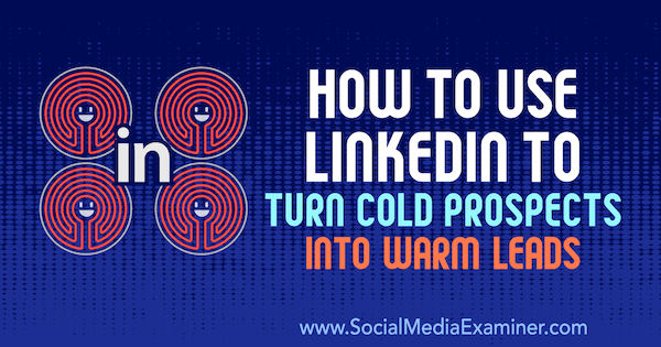 Hur man använder LinkedIn för att förvandla kalla utsikter till varma ledningar av Josh Turner på Social Media Examiner.