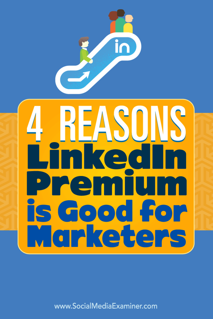 4 skäl till att LinkedIn Premium är bra för marknadsförare: Social Media Examiner
