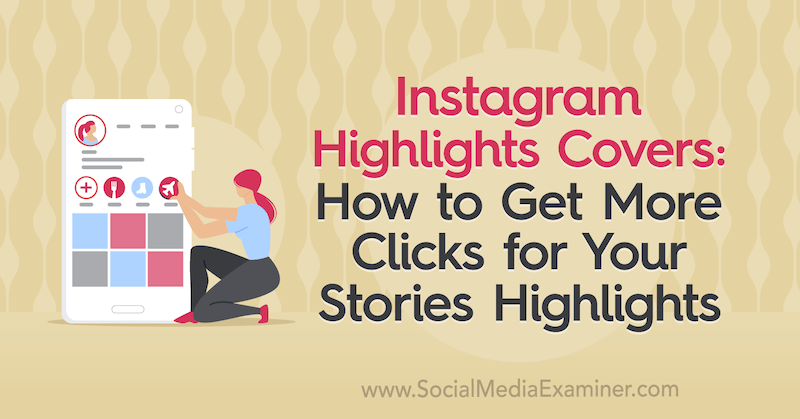 Instagram Highlights Covers: Hur får man fler klick för dina berättelser Höjdpunkter av Naomi Nakashima på Social Media Examiner.