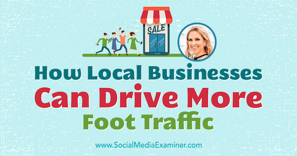 Hur lokala företag kan få mer fottrafik med insikter från Stacy Tuschl på Social Media Marketing Podcast.
