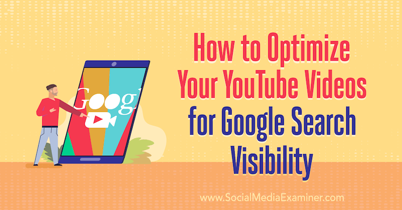 Så här optimerar du dina YouTube-videor för synlighet på Google-sökning: Social Media Examiner
