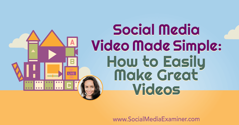 Social Media Video Made Simple: How to Easily Make Great Videos: Social Media Examiner