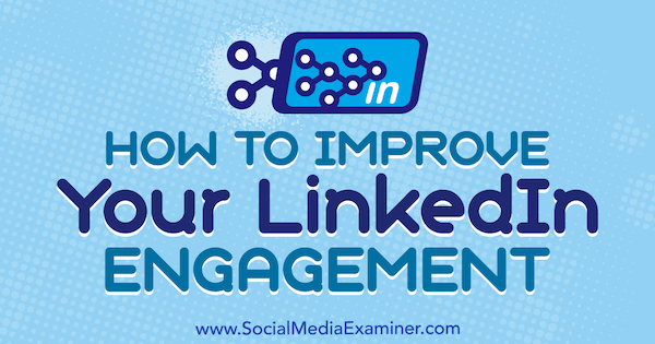 Hur du förbättrar ditt LinkedIn-engagemang av John Espirian på Social Media Examiner.