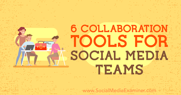 6 samarbetsverktyg för sociala mediateam av Adina Jipa på Social Media Examiner.
