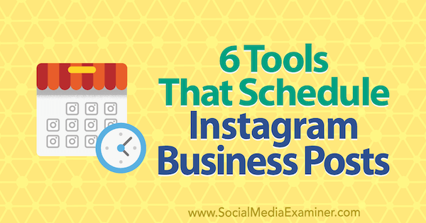 6 verktyg som schemalägger Instagram-affärsinlägg av Kristi Hines på Social Media Examiner.